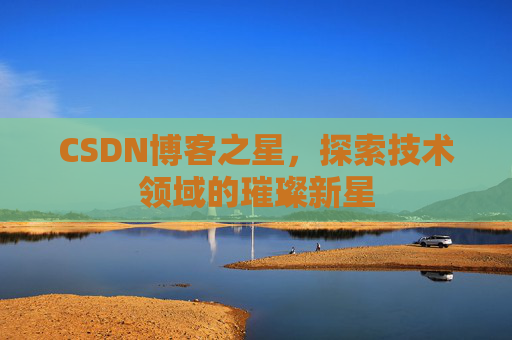 CSDN博客之星，探索技术领域的璀璨新星